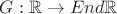 $G:\mathbb{R}\to End\mathbb{R}$
