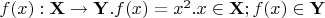 $f(x):\mathbf{X}\to\mathbf{Y}. f(x)=x^2. x\in\mathbf{X};f(x)\in\mathbf{Y}$