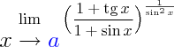 $\lim\limits_{\text{\Large$\strut x\to \color{blue}a$}}\Big(\dfrac{1+\tg x}{1+\sin x}\Big)^{\frac{1}{\sin^2x}}$