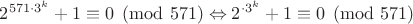 $2^{571\cdot 3^k}+1\equiv 0\pmod{571}\Leftrightarrow 2^{\cdot 3^k}+1\equiv 0\pmod{571}$