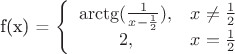 $$$ f(x) = \left\{ \begin{array}{cc} \arctg(\frac1{x-\frac12}), & x\ne\frac12 \\ 2, & x=\frac12 \end{array} $$
$