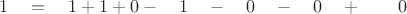 $ \quad 1 \quad = \quad 1  + 1 +  0  -  \quad 1 \quad - \quad 0  \quad -\quad 0 \quad + \quad \quad 0 $