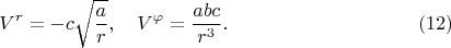$$
V^{r} = - c \sqrt{\frac{a}{r}}, \quad 
V^{\varphi} = \frac{a b c}{r^3}. \eqno(12)
$$