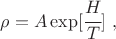 $$ \rho=A \exp[\cfrac{H}{T}] ~, $$