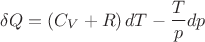 $$\delta Q=\left(C_V+R \right) d T - \frac {\R T}{p} d p$$