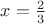 $x=\frac{2}{3}$