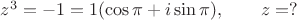 $z^3=-1=1(\cos \pi + i\sin \pi), \qquad z=?$