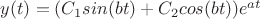 $y(t)=(C_1sin(bt)+C_2cos(bt))e^{at}$ $y(t)=(C_1sin(bt)+C_2cos(bt))e^{at}$