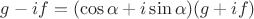 $g - if = (\cos\alpha + i \sin \alpha)(g+if)$
