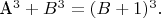 A^3 + B^3 = (B + 1)^3.