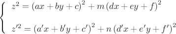 $\[
\left\{ \begin{array}{l}
z^2  = \left( {ax + by + c} \right)^2  +m \left( {dx + ey + f} \right)^2  \\
\\ 
z'^2  = \left( {a'x + b'y + c'} \right)^2  + n\left( {d'x + e'y + f'} \right)^2  \\ 
\end{array} \right.
\]$