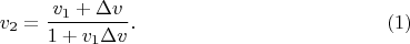 $$v_2=\frac{v_1+\Delta v}{1+v_1\Delta v}.\eqno{(1)}$$