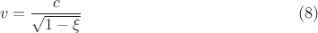 $$
v = \frac{c}{\sqrt{1 - \xi}} \eqno(8)
$$