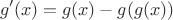 $$
g'(x)=g(x)-g(g(x))
$$