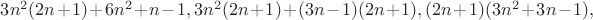 $3n^2(2n + 1) + 6n^2 + n -1, 3n^2(2n+1) + (3n-1)(2n+1), (2n+1)(3n^2 + 3n - 1),$