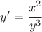 $y'=\cfrac{x^2}{y^3}$