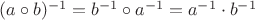 $(a\circ b)^{-1}=b^{-1}\circ a^{-1}=a^{-1}\cdot b^{-1}$