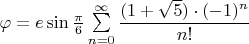 $\varphi =e\sin\frac\pi6\sum\limits_{n=0 }^{\infty}\dfrac{(1+\sqrt{5})\cdot (-1)^n}{n!}$