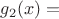 $g_2(x)=$
