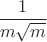 $\dfrac 1 {m \sqrt m}$