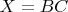 $X=BC$