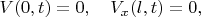 $$
V(0,t)=0, \ \ \ V_x(l,t)=0,
$$