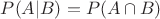 $P(A|B)=P(A\cap B)$