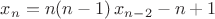 $x_n=n(n-1)\,x_{n-2}-n+1$