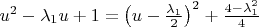 $u^2 - \lambda_1 u + 1 = \left( u - \frac {\lambda_1}2 \right)^2 + \frac {4-\lambda_1^2}4$