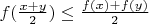 $f(\frac{x+y}{2}) \le \frac{f(x)+f(y)}{2}$
