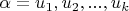 $\alpha=u_1,u_2,...,u_k$
