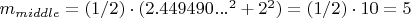 $m_{middle}=(1/2)\cdot(2.449490...^{2}+2^{2})=(1/2)\cdot10=5$