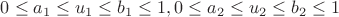 $0\leq a_1\leq u_1\leq b_1\leq 1, 0\leq a_2\leq u_2\leq b_2\leq 1$ $0\leq a_1\leq u_1\leq b_1\leq 1, 0\leq a_2\leq u_2\leq b_2\leq 1$