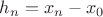 $h_n=x_n-x_0$