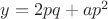 $y=2pq+ap^2$