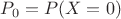 $P_0=P(X=0)$