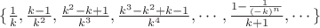 $\{ \frac {1} {k}, \frac {k-1} {k^2}, \frac {k^2 - k +1} {k^3}, \frac {k^3 - k^2 + k -1} {k^4}, \cdots, \frac {1 - \frac {1} {(-k)^n}} {k+1}, \cdots \}$