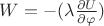 $W = -( \lambda  \frac{ \partial U }{ \partial  \varphi  } ) $