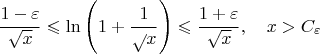 $$
\frac{1-\varepsilon}{\sqrt{x}}\leqslant\ln\left(1+\frac1\sqrt{x}\right)\leqslant
\frac{1+\varepsilon}{\sqrt{x}},\quad x>C_\varepsilon
$$