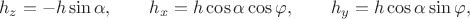 $$h_z=-h \sin \alpha, \qquad
h_x=h\cos \alpha \cos \varphi, \qquad
h_y=h\cos \alpha \sin \varphi,$$ $$h_z=-h \sin \alpha, \qquad
h_x=h\cos \alpha \cos \varphi, \qquad
h_y=h\cos \alpha \sin \varphi,$$