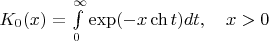 $K_0(x)=\int\limits_0^\infty \exp(-x \, {\rm ch}\, t)dt, \quad x>0$