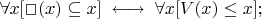 $\forall x [\Box(x) \subseteq x] \; \longleftrightarrow \; \forall x [V(x) \le x];$