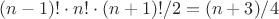 $(n-1)! \cdot n! \cdot (n+1)! /2 = (n+3)/4$