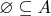 $\varnothing\subseteq A$