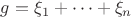$g=\xi_1+\dots+\xi_n$