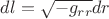$dl = \sqrt{-g_{r r}} dr$