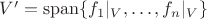$V'=\mathrm{span}\{f_1|_V,\dots,f_n|_V\}$