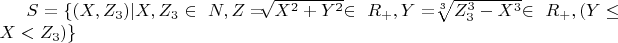 $ S=\{(X, Z_3) | X, Z_3 \in\ N, Z=$\sqrt[]{X^2+Y^2}$\in\ R_+, Y=$\sqrt[3]{Z_3^3-X^3}$\in\ R_+, (Y \le X<Z_3) \}$