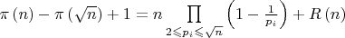 $\pi \left( n \right) - \pi \left( {\sqrt n } \right) + 1 = n\prod\limits_{2 \leqslant p_i  \leqslant \sqrt n } {\left( {1 - \frac{1}
{{p_i }}} \right)}  + R\left( n \right)$