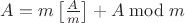 $A=m\left[\frac{A}{m}\right]+A\bmod m$